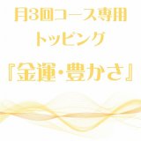 画像: 月3回コース専用トッピング『金運・豊かさ』